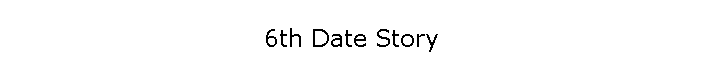 6th Date Story